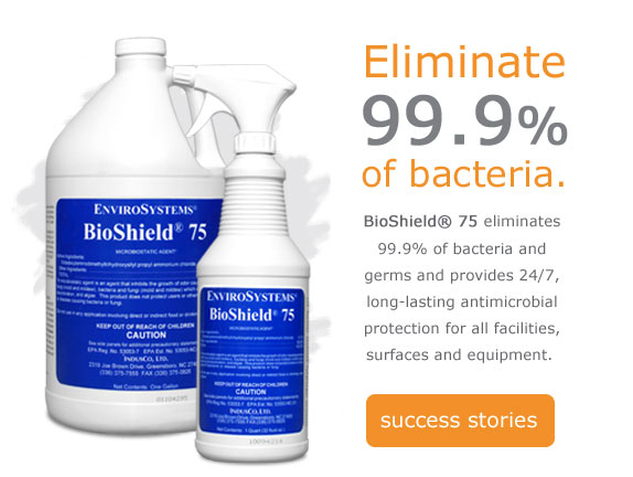 Eliminate 99.9% of bacteria. BioShield&reg; 75 eliminates 99.9% of bacteria and germs and provides 24/7, long-lasting antimicrobial protection for all facilities, surfaces and equipment.